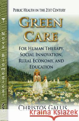 Green Care: For Human Therapy, Social Innovation, Rural Economy & Education Christos Gallis 9781624174797