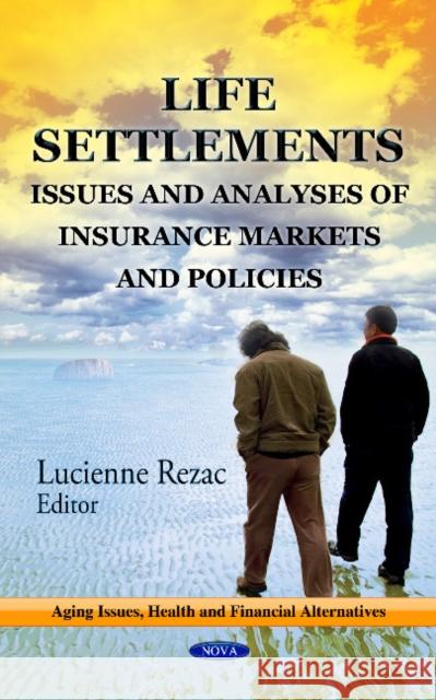 Life Settlements: Issues & Analyses of Insurance Markets & Policies Lucienne Rezac 9781624174865 Nova Science Publishers Inc