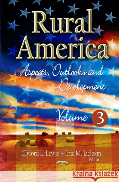 Rural America: Aspects, Outlooks & Development -- Volume 3 Clyford L Lewis, Eric M Jackson 9781624175220