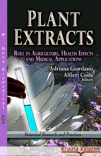 Plant Extracts: Role in Agriculture, Health Effects & Medical Applications Adriana Giordano, Alfieri Costs 9781624175343 Nova Science Publishers Inc