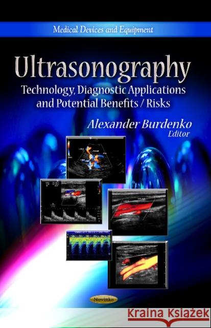 Ultrasonography: Technology, Diagnostic Applications & Potential Benefits / Risks Alexander Burdenko 9781624175367 Nova Science Publishers Inc