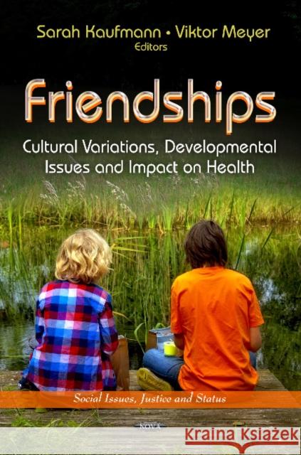 Friendships: Cultural Variations, Developmental Issues & Impact on Health Sarah Kaufmann, Viktor Meyer 9781624175398 Nova Science Publishers Inc