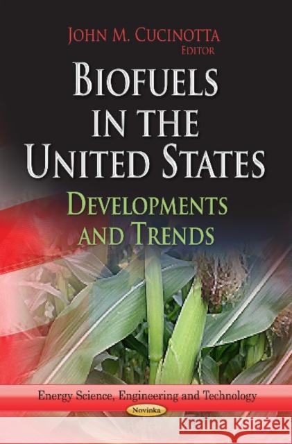 Biofuels in the United States: Developments & Trends John M Cucinotta 9781624176302 Nova Science Publishers Inc