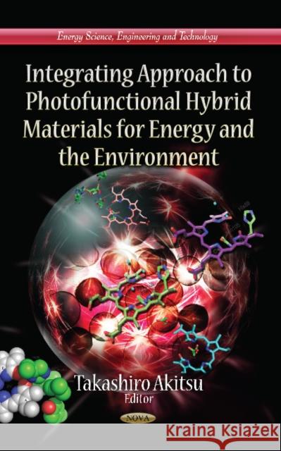 Integrating Approach to Photofunctional Hybrid Materials for Energy & the Environment Takashiro Akitsu 9781624176388 Nova Science Publishers Inc