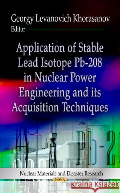 Application of Stable Lead Isotope Pb-208 in Nuclear Power Engineering & its Acquisition Techniques Georgy Levanovich Khorasanov 9781624176531 Nova Science Publishers Inc