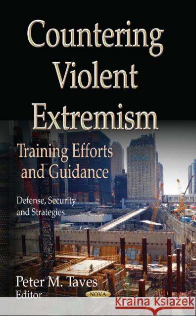 Countering Violent Extremism: Training Efforts & Guidance Peter M Taves 9781624176913