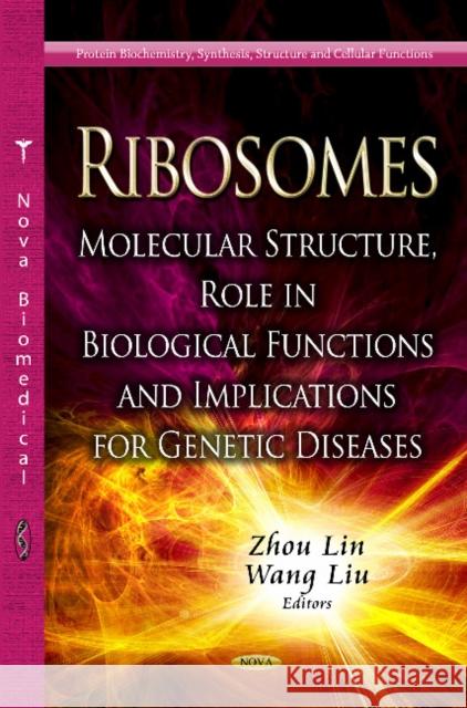 Ribosomes: Molecular Structure, Role in Biological Functions & Implications for Genetic Diseases Zhou Lin, Wang Liu 9781624176982 Nova Science Publishers Inc