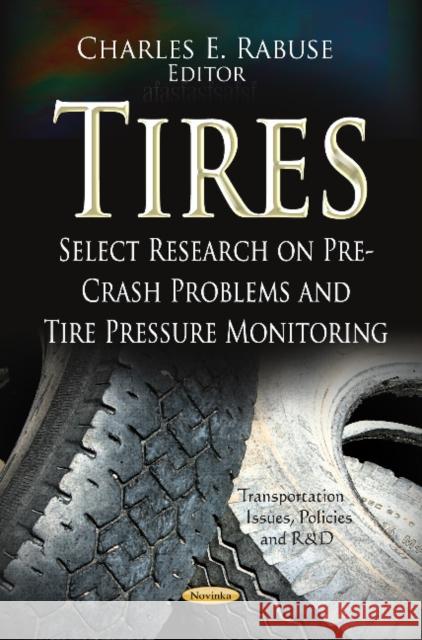 Tires: Select Research on Pre-Crash Problems & Tire Pressure Monitoring Charles E Rabuse 9781624177064 Nova Science Publishers Inc