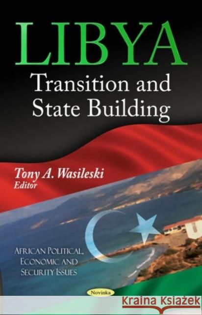 Libya: Transition & State Building Tony A Wasileski 9781624177149 Nova Science Publishers Inc