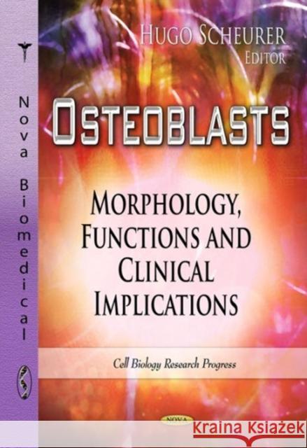 Osteoblasts: Morphology, Functions & Clinical Implications Hugo Scheurer 9781624178061