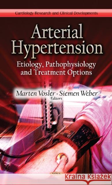 Arterial Hypertension: Etiology, Pathophysiology & Treatment Options Marten Vosler, Siemen Weber 9781624178528
