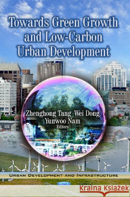Towards Green Growth & Low-Carbon Urban Development Zhenghong Tang, Wei Dong, Yunwoo Nam 9781624178580 Nova Science Publishers Inc