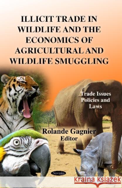 Illicit Trade in Wildlife & the Economics of Agricultural & Wildlife Smuggling Rolande Gagnier 9781624178771