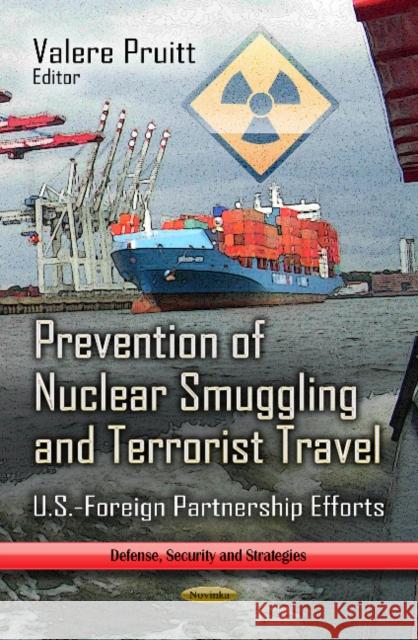 Prevention of Nuclear Smuggling & Terrorist Travel: U.S.-Foreign Partnership Efforts Valere Pruitt 9781624179075