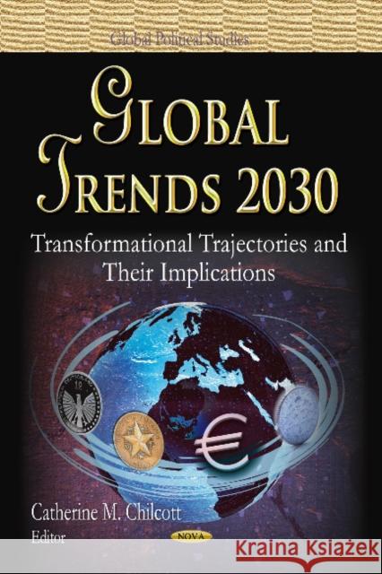 Global Trends 2030: Transformational Trajectories & their Implications Catherine M Chilcott 9781624179204 Nova Science Publishers Inc