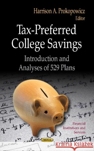Tax-Preferred College Savings: Introduction & Analyses of 529 Plans Harrison A Prokopowicz 9781624179341 Nova Science Publishers Inc