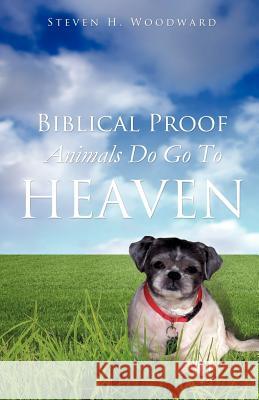 Biblical Proof Animals Do Go To Heaven Steven H Woodward 9781624192821 Xulon Press