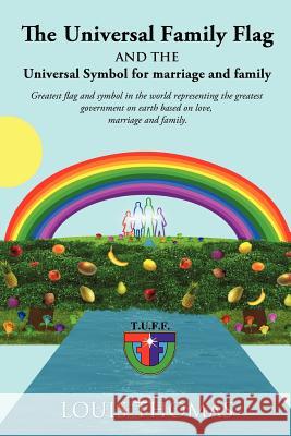 The Universal Family Flag and the Universal Symbol for Marriage and Family Louis Thomas 9781624193019