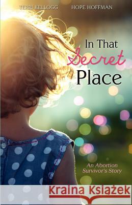 In That Secret Place Terri Kellogg, Hope Hoffman 9781624194481 Xulon Press