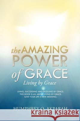 The Amazing Power of Grace Humphrey O Akparah 9781624194818 Xulon Press