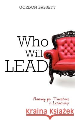 Who Will Lead Gordon Bassett 9781624195860 Xulon Press
