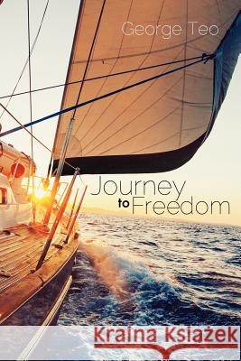 Journey to Freedom George Teo 9781624196508 Xulon Press