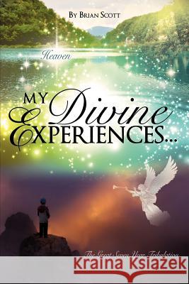 My Divine Experiences.. Brian Scott (Washington College, Maryland, USA) 9781624196911