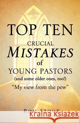 Top Ten Crucial Mistakes of Young Pastors (and Some Older Ones, Too!) Ron Stout 9781624197512
