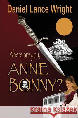 Where are you, Anne Bonny? Wright, Daniel Lance 9781624201004 Rogue Phoenix Press