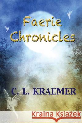 The Faerie Chronicles C. L. Kraemer 9781624204326 Rogue Phoenix Press