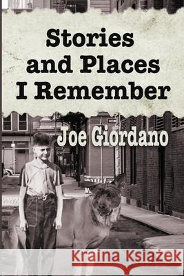 Stories and Places I Remember: A Collection of Short Stories Joe Giordano 9781624205743