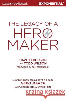 The Legacy of a Hero Maker: A Supplemental Resource to the Book Hero Maker Todd Wilson Dave Ferguson 9781624240331 Exponential