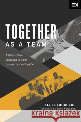 Together as a Team: A Values-Based Approach to Going Further, Faster-Together Keri Ladouceur 9781624240515