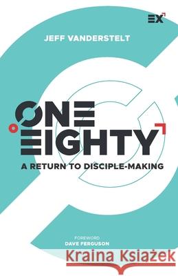One Eighty: A Return to Disciple-Making Dave Ferguson Jeff Vanderstelt 9781624241215