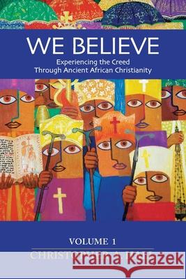 We Believe: Experiencing the Creed through Ancient African Christianity. Volume 1 Christopher a. Hall 9781624280382