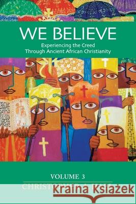 We Believe: Experiencing the Creed Through Ancient African Christianity Volumn 3 Christopher a. Hall 9781624280443 Iccs Press