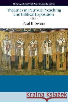Theatrics in Patristic Preaching and Biblical Exposition Paul M. Blowers 9781624281006