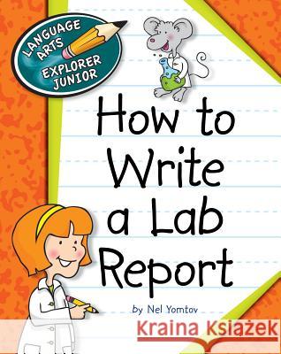 How to Write a Lab Report Nel Yomtov Kathleen Petelinsek 9781624313172 Cherry Lake Publishing