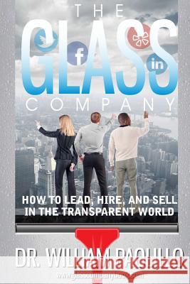 The Glass Company-: How to Lead, Hire and Sell in the Transparent World. Dr Willliam J. Paolillo Dr Solange Charas Dr David Grogan 9781624521201 Insight Publishing Company