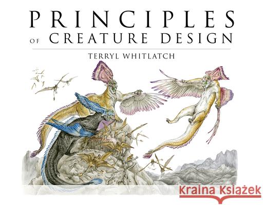 Principles of Creature Design: Creating Imaginary Animals Terryl Whitlatch 9781624650284 Design Studio Press