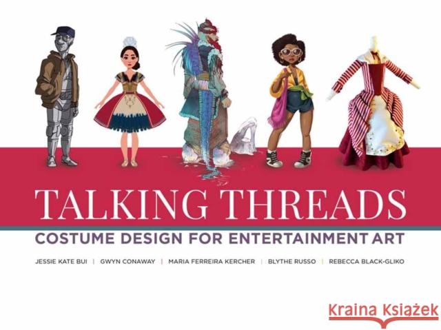 Talking Threads: Costume Design for Entertainment Art Artists, Various 9781624650482 Design Studio Press