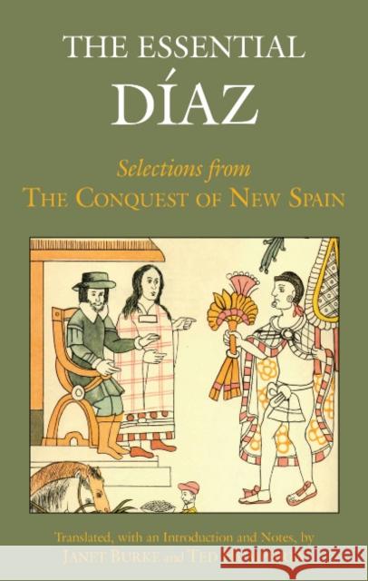 The Essential Diaz : Selections from The Conquest of New Spain Diaz del Castillo, Bernal|||Burke, Janet|||Humphrey, Ted 9781624660030