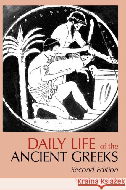 Daily Life of the Ancient Greeks Robert Garland 9781624661297