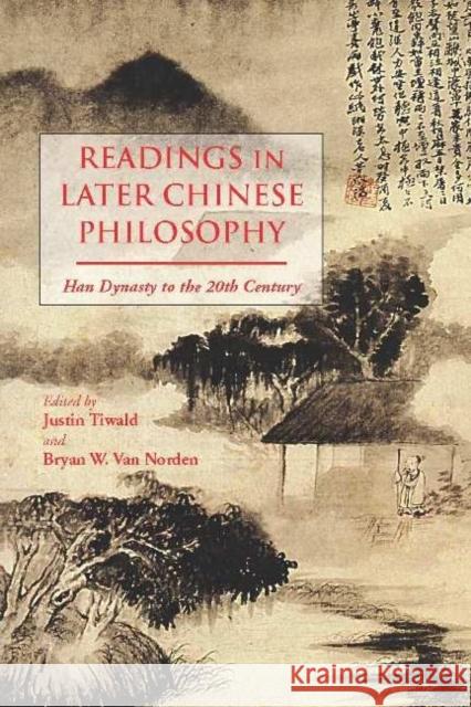 Readings in Later Chinese Philosophy: Han to the 20th Century Justin Tiwald Bryan W. Va Justin Tiwald 9781624661907 Hackett Publishing Co, Inc