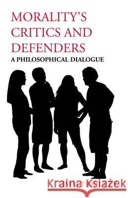 Morality's Critics and Defenders: A Philosophical Dialogue Timm Triplett 9781624662065