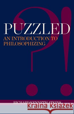 Puzzled?! : An Introduction to Philosophizing Richard Kenneth Atkins 9781624663659 Hackett Publishing Company