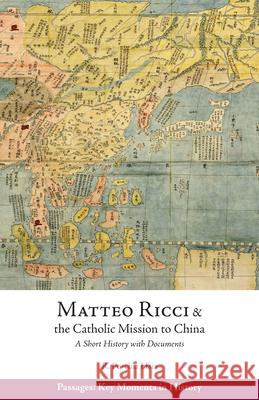 Matteo Ricci and the Catholic Mission to China, 15831610: A Short History with Documents Ronnie Po-Chia Hsia 9781624664328