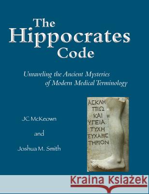 Hippocrates Code Unraveling the Ancient Mysteries of Modern Medical Terminology McKeown, Professor of Classics J C (University of University of Wisconsin at Madison University of Wisconsin at Madison  9781624664649 