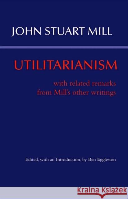 Utilitarianism: With Related Remarks from Mill's Other Writings John Stuart Mill 9781624665455