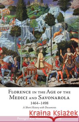 Florence in the Age of the Medici and Savonarola, 1464-1498 A Short History with Documents Bartlett, Kenneth 9781624666810